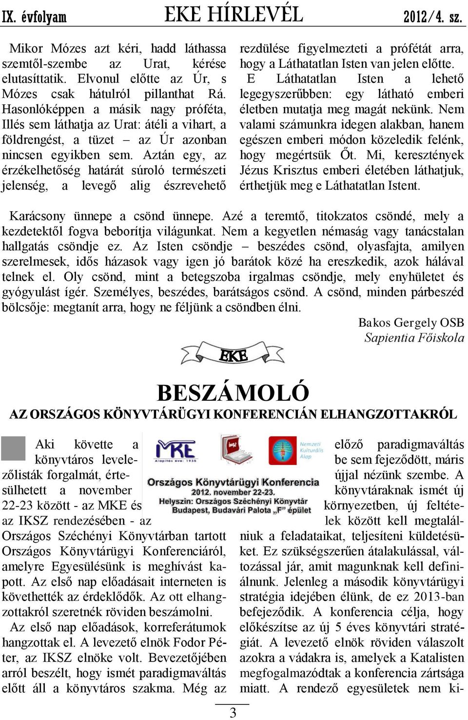 Aztán egy, az érzékelhetőség határát súroló természeti jelenség, a levegő alig észrevehető rezdülése figyelmezteti a prófétát arra, hogy a Láthatatlan Isten van jelen előtte.