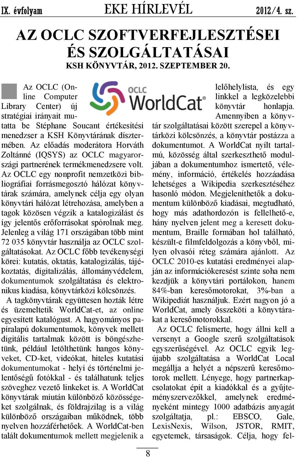 Az előadás moderátora Horváth Zoltánné (IQSYS) az OCLC magyarországi partnerének termékmenedzsere volt.