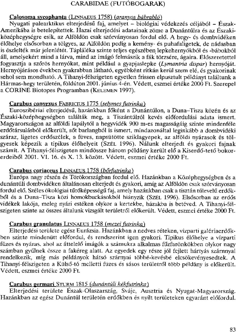 A hekv- cs dombvicleken 616helye elsosorban a tibigyes, az Alfeldon pedig a ketneny- es puhafaligetek, de nadasban is eszleltek mar jelenietet, Tapialeka szinte teljcs egeszeben lepkehernyokb61 es