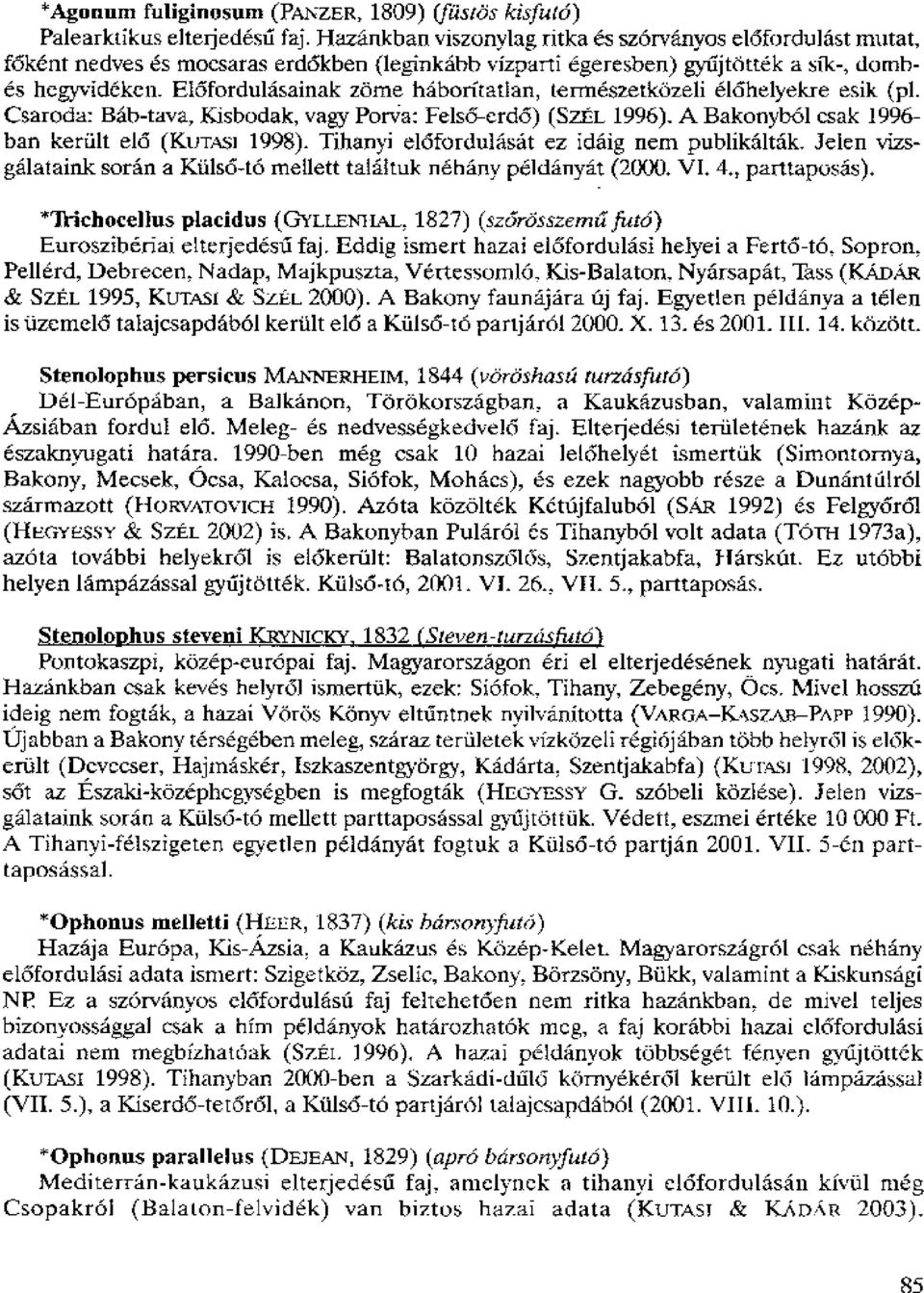 EI5fordulasainak zome haboritatlan, termeszetkozeli el6helyekre esik (pl. Csaroda: Bab-tava, Kisbodak, van, PorVa: Fels6-erd6) (SzEL 1996). A Bakonyb61 csak 1996- ban kerillt elo (KmȦs] 1998).