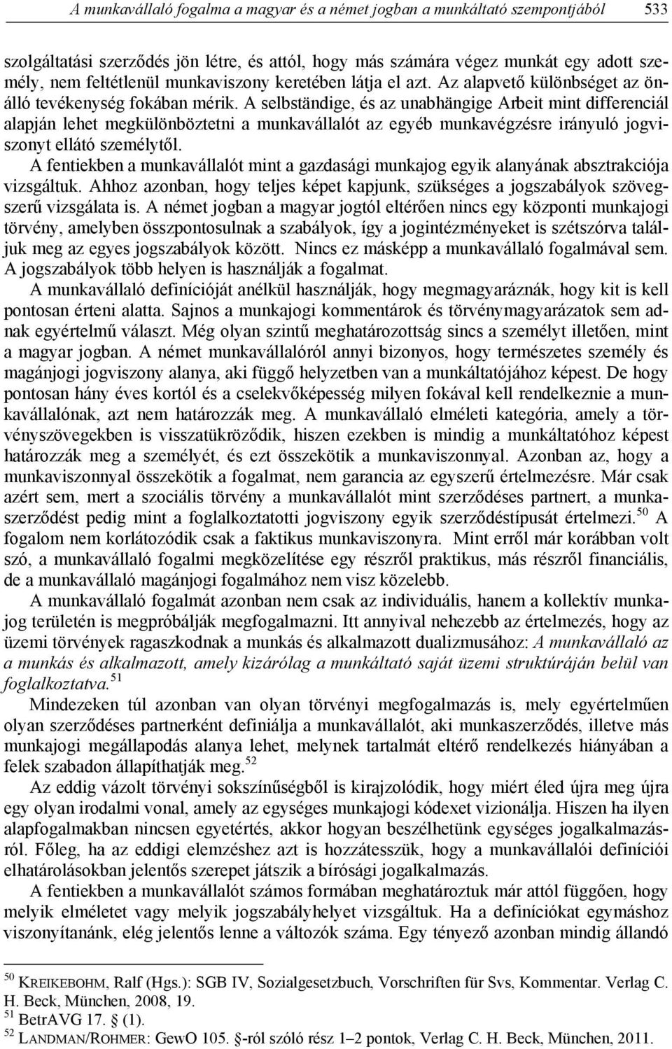 A selbständige, és az unabhängige Arbeit mint differenciál alapján lehet megkülönböztetni a munkavállalót az egyéb munkavégzésre irányuló jogviszonyt ellátó személytől.