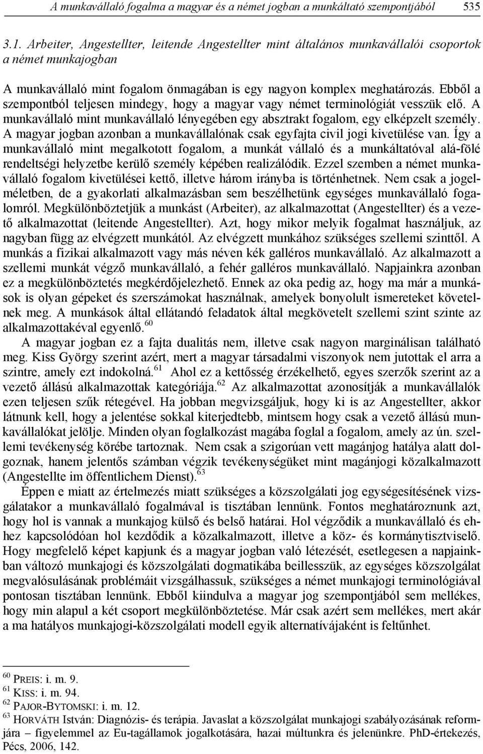 Ebből a szempontból teljesen mindegy, hogy a magyar vagy német terminológiát vesszük elő. A munkavállaló mint munkavállaló lényegében egy absztrakt fogalom, egy elképzelt személy.