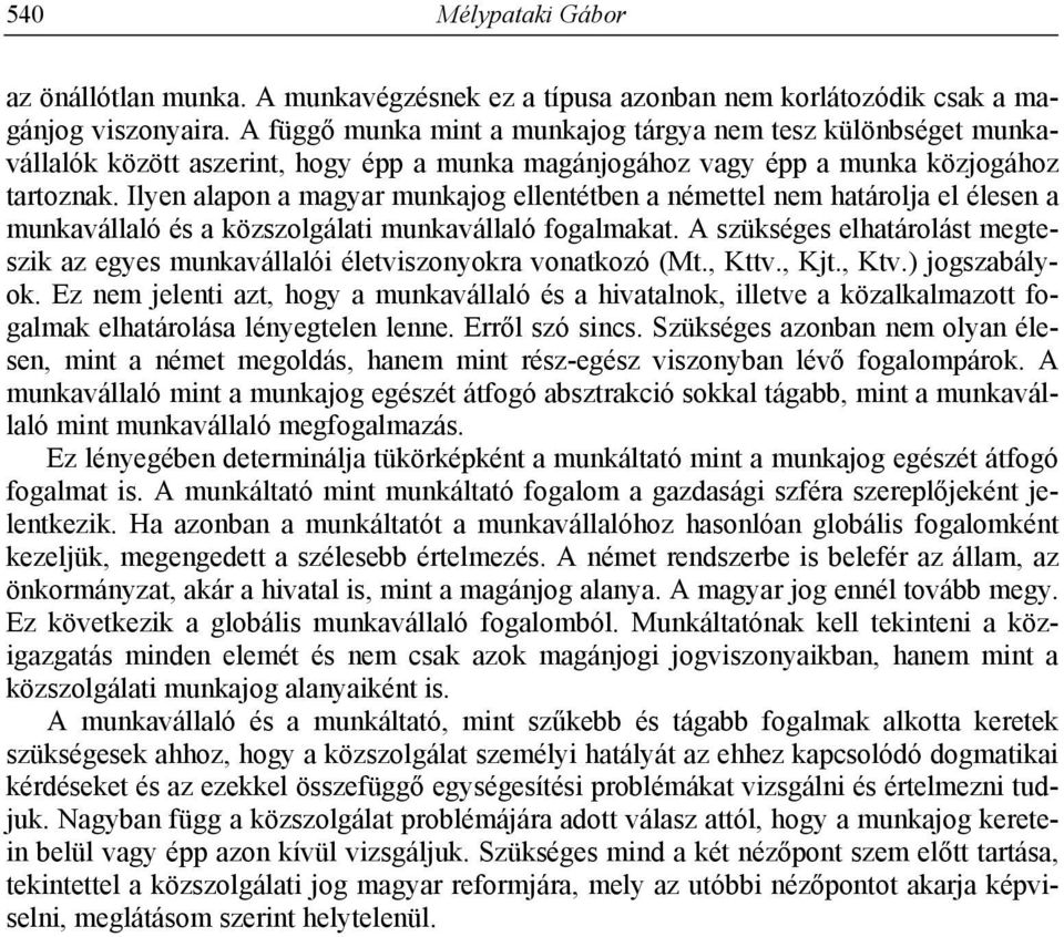 Ilyen alapon a magyar munkajog ellentétben a némettel nem határolja el élesen a munkavállaló és a közszolgálati munkavállaló fogalmakat.