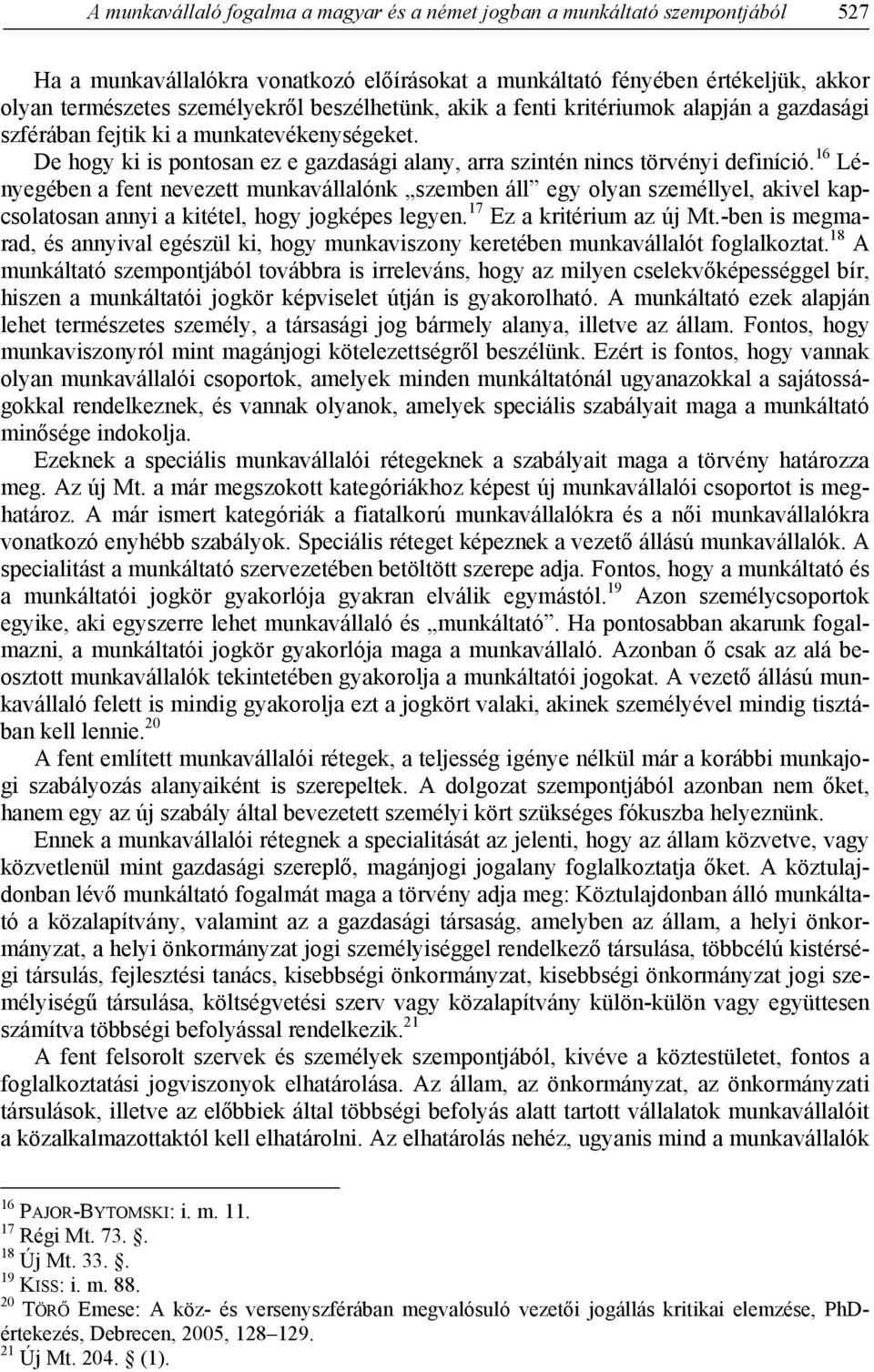 16 Lényegében a fent nevezett munkavállalónk szemben áll egy olyan személlyel, akivel kapcsolatosan annyi a kitétel, hogy jogképes legyen. 17 Ez a kritérium az új Mt.