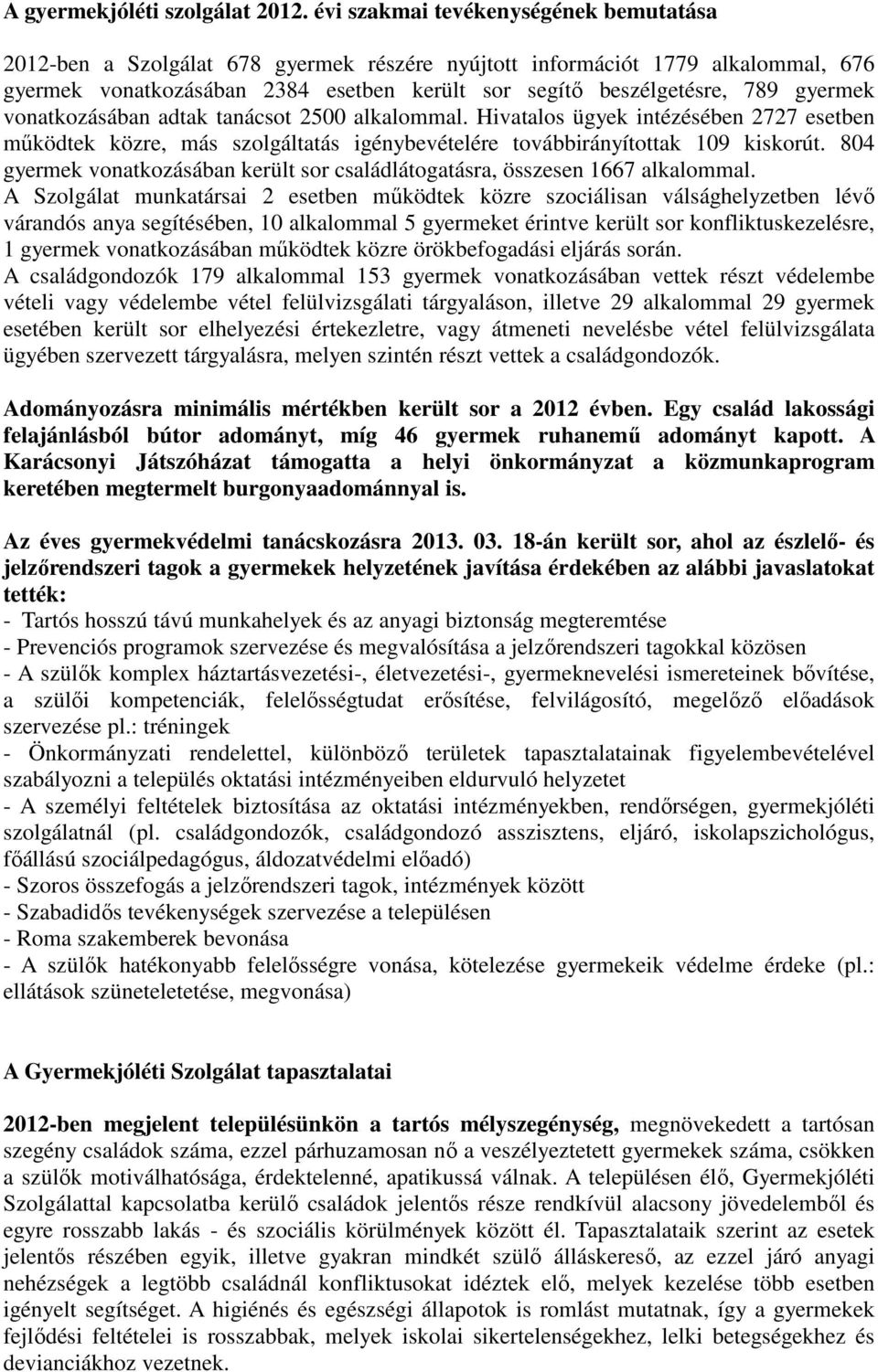 gyermek vonatkozásában adtak tanácsot 2500 alkalommal. Hivatalos ügyek intézésében 2727 esetben működtek közre, más szolgáltatás igénybevételére továbbirányítottak 109 kiskorút.