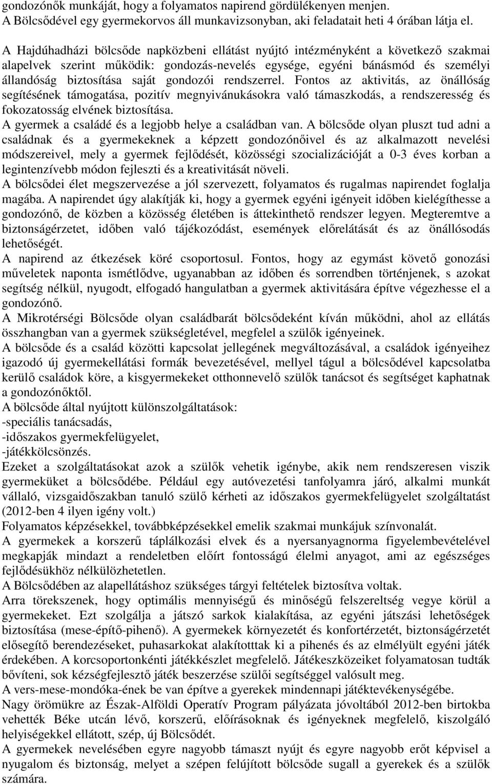 gondozói rendszerrel. Fontos az aktivitás, az önállóság segítésének támogatása, pozitív megnyivánukásokra való támaszkodás, a rendszeresség és fokozatosság elvének biztosítása.