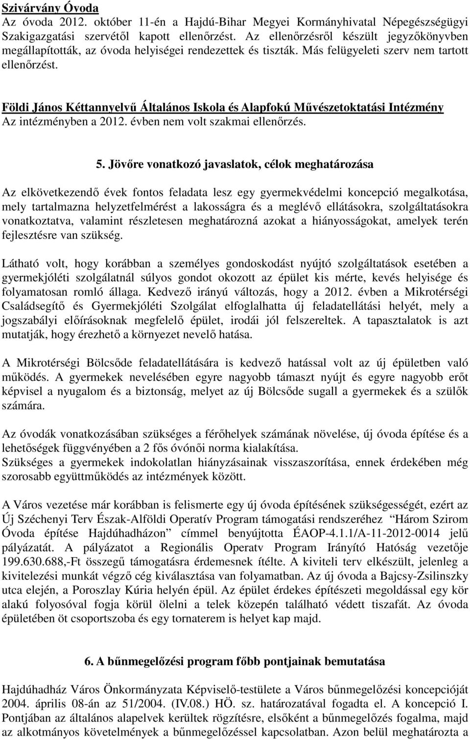 Földi János Kéttannyelvű Általános Iskola és Alapfokú Művészetoktatási Intézmény Az intézményben a 2012. évben nem volt szakmai ellenőrzés. 5.