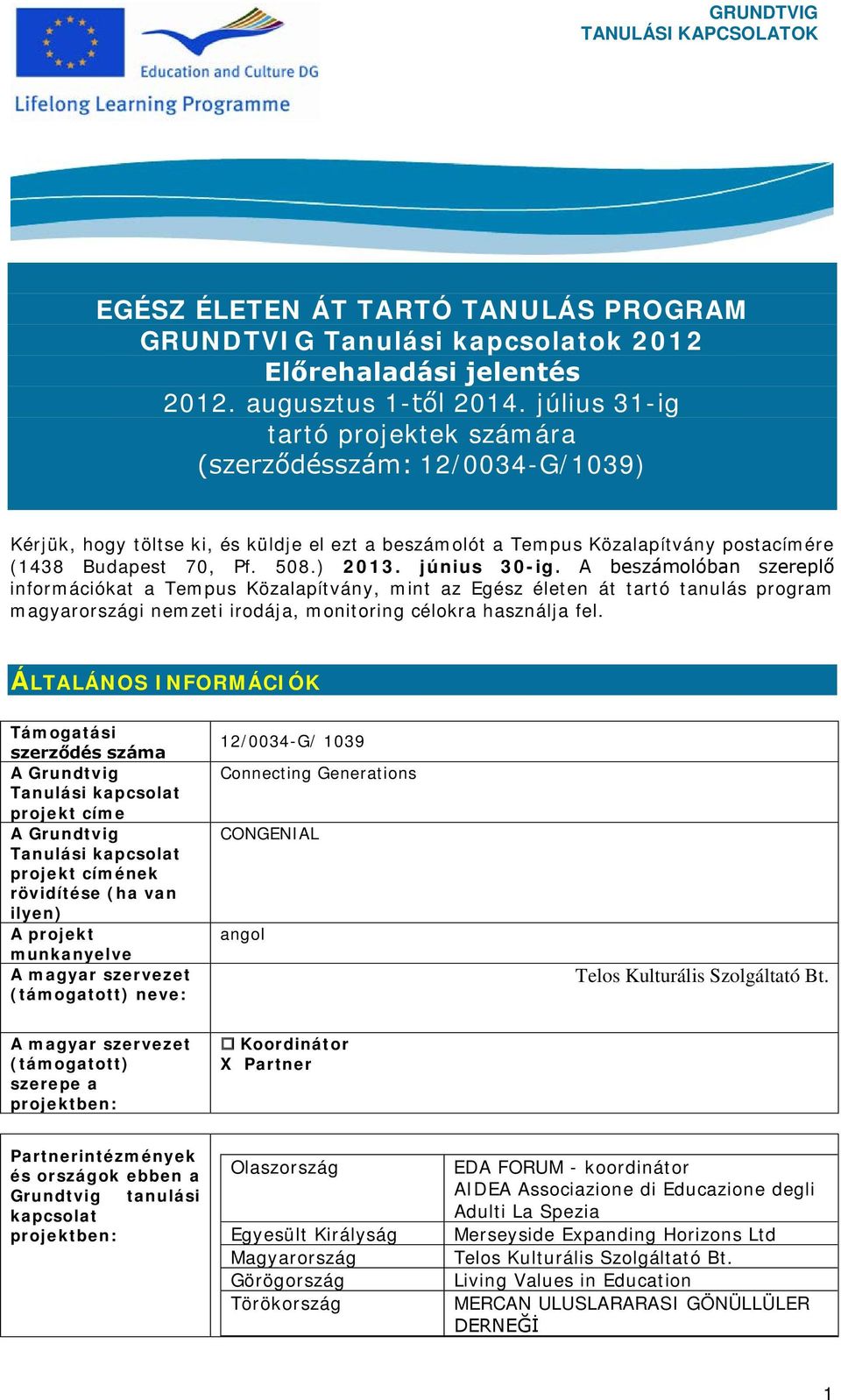 június 30-ig. A beszámolóban szereplő információkat a Tempus Közalapítvány, mint az Egész életen át tartó tanulás program magyarországi nemzeti irodája, monitoring célokra használja fel.