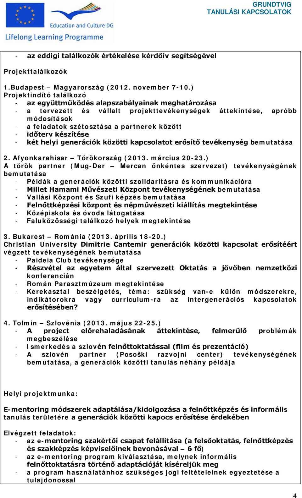 - időterv készítése - két helyi generációk közötti kapcsolatot erősítő tevékenység bemutatása 2. Afyonkarahisar Törökország (2013. március 20-23.