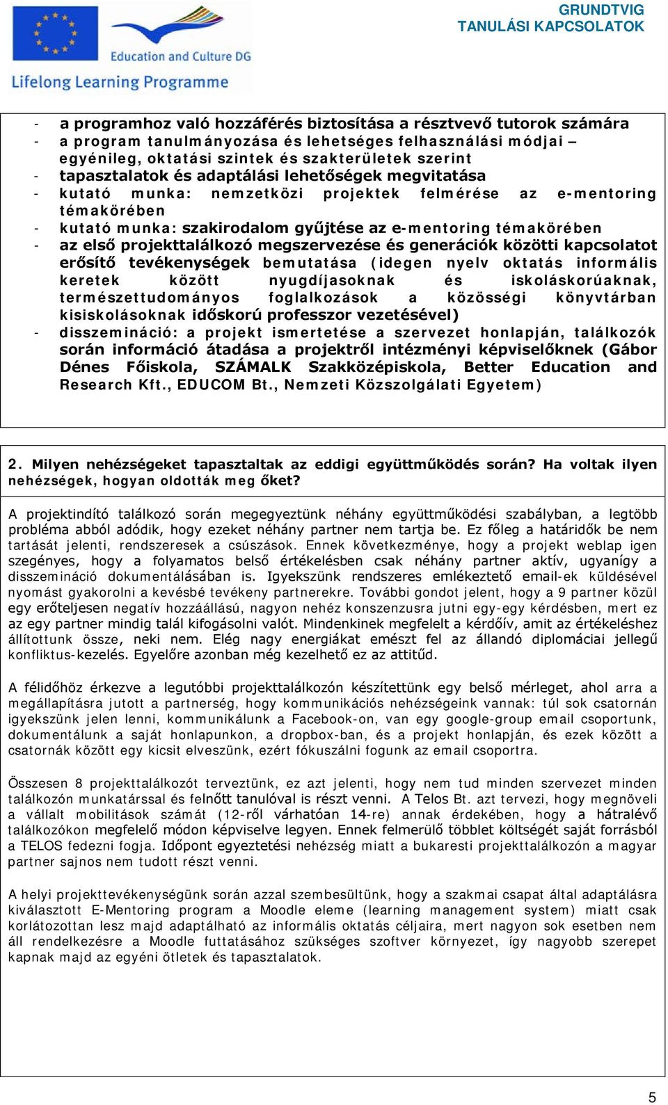 első projekttalálkozó megszervezése és generációk közötti kapcsolatot erősítő tevékenységek bemutatása (idegen nyelv oktatás informális keretek között nyugdíjasoknak és iskoláskorúaknak,