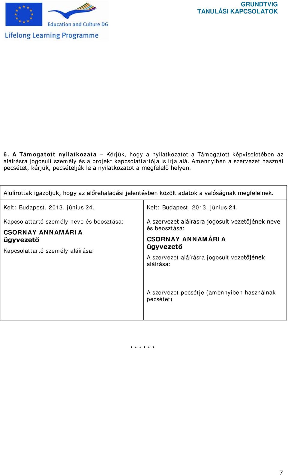 Alulírottak igazoljuk, hogy az előrehaladási jelentésben közölt adatok a valóságnak megfelelnek. Kelt: Budapest, 2013. június 24.