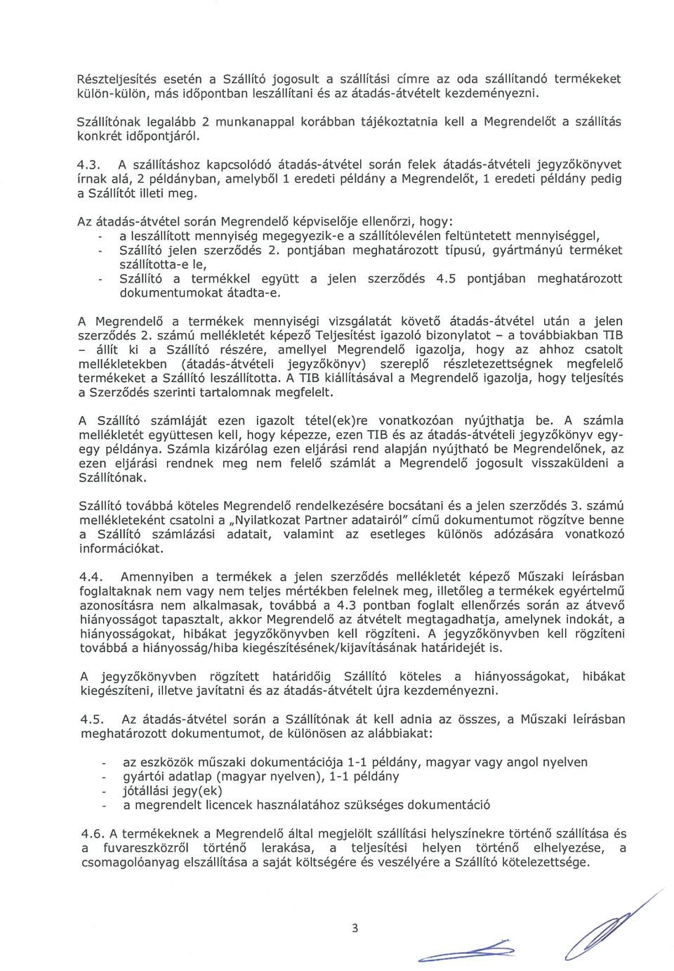 A szállításhoz kapcsolódó átadás-átvétel során felek átadás-átvételi jegyzőkönyvet írnak alá, 2 példányban, amelyből 1 eredeti példány a Megrendelőt, 1 eredeti példány pedig a Szállítót illeti meg.