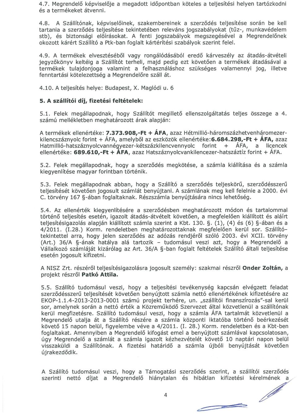 előírásokat. A fenti jogszabályok megszegésével a Megrendelőnek okozott kárért Szállító a Ptk-ban foglalt kártérítési szabályok szerint felel. 4.9.