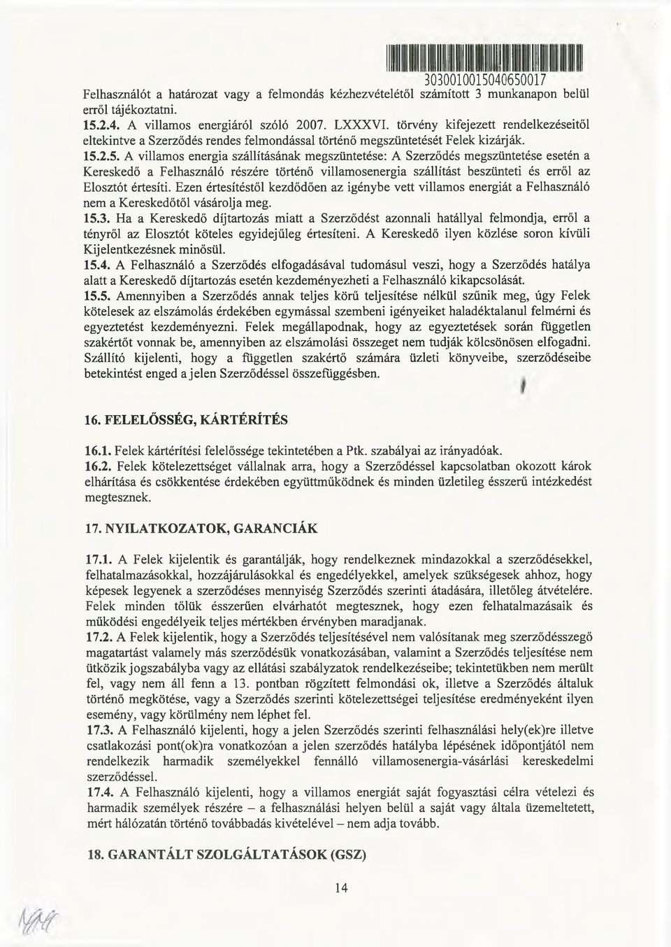 2.5. A villamos energia szállításának megszüntetése: A Szerződés megszüntetése esetén a Kereskedő a Felhasználó részére történő villamosenergia szállítást beszünteti és erről az Elosztót értesíti.