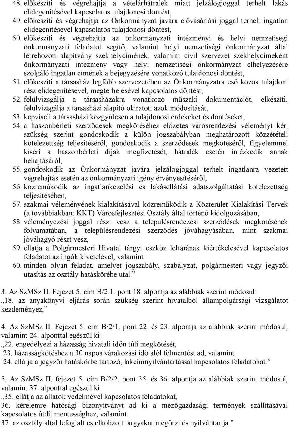 előkészíti és végrehajtja az önkormányzati intézményi és helyi nemzetiségi önkormányzati feladatot segítő, valamint helyi nemzetiségi önkormányzat által létrehozott alapítvány székhelycímének,