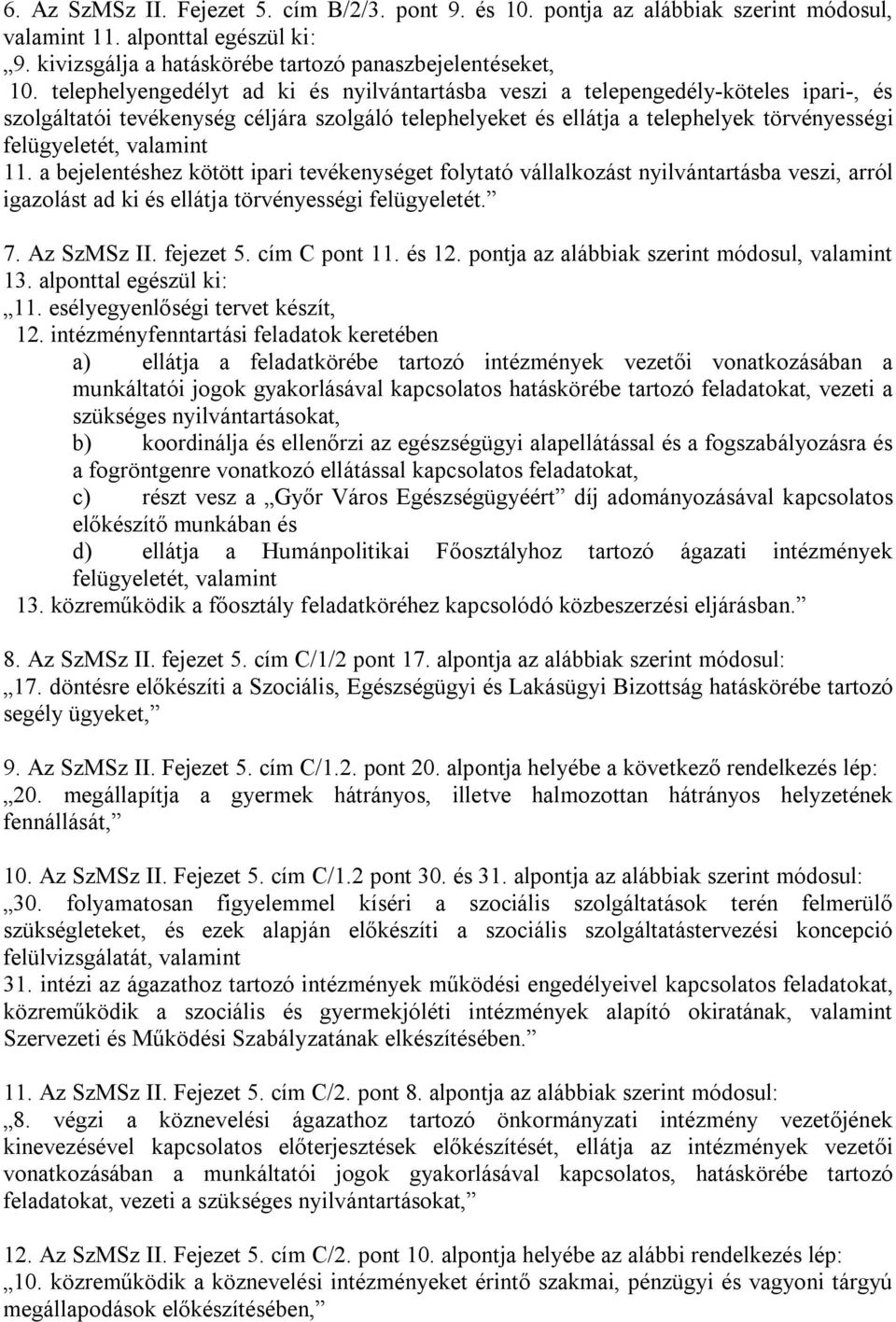 valamint 11. a bejelentéshez kötött ipari tevékenységet folytató vállalkozást nyilvántartásba veszi, arról igazolást ad ki és ellátja törvényességi felügyeletét. 7. Az SzMSz II. fejezet 5.