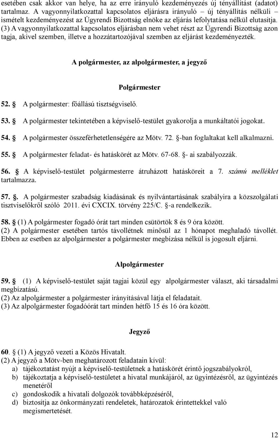 (3) A vagyonnyilatkozattal kapcsolatos eljárásban nem vehet részt az Ügyrendi Bizottság azon tagja, akivel szemben, illetve a hozzátartozójával szemben az eljárást kezdeményezték.