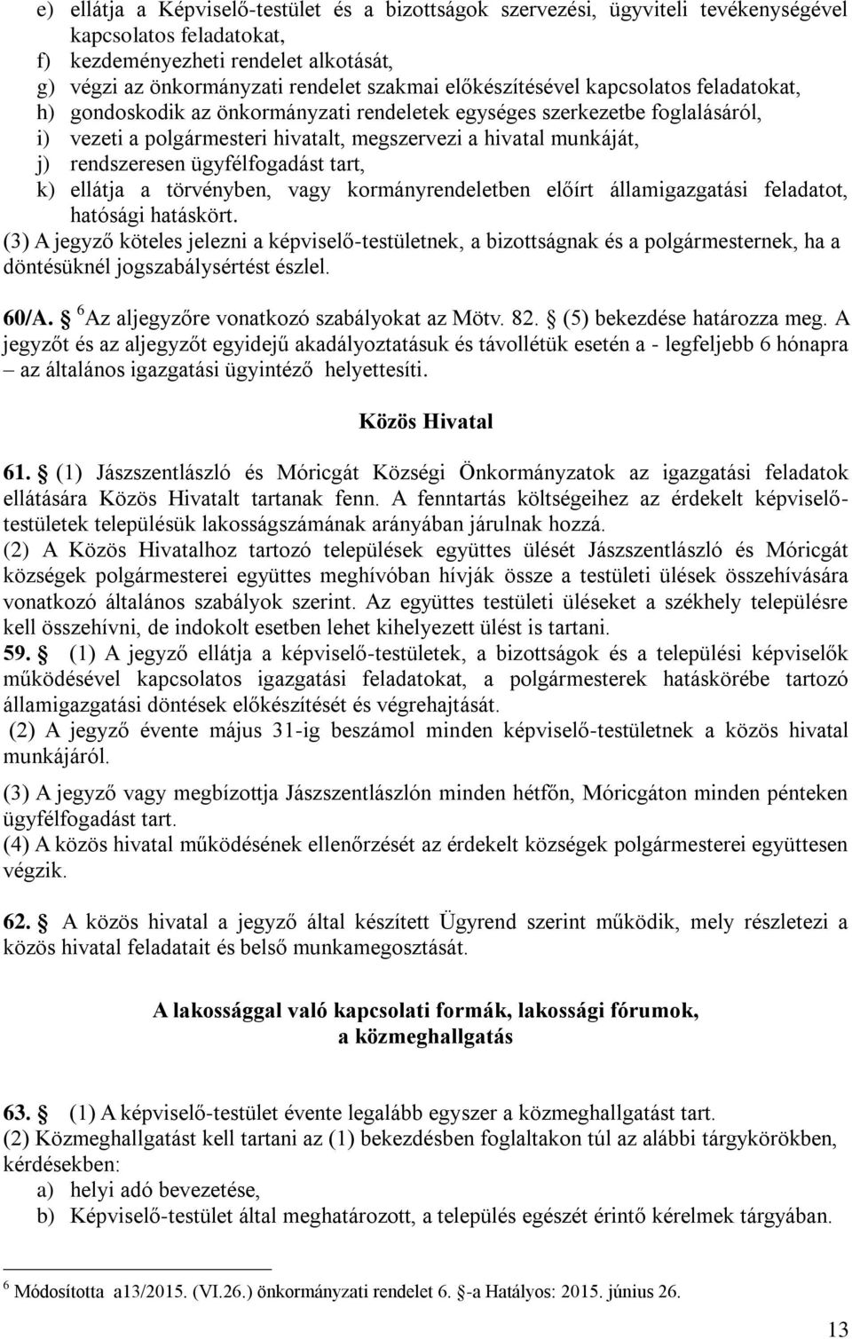 rendszeresen ügyfélfogadást tart, k) ellátja a törvényben, vagy kormányrendeletben előírt államigazgatási feladatot, hatósági hatáskört.