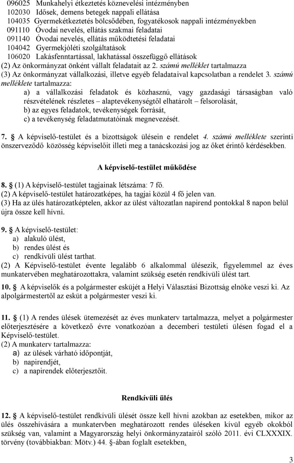 önként vállalt feladatait az 2. számú melléklet tartalmazza (3) Az önkormányzat vállalkozási, illetve egyéb feladataival kapcsolatban a rendelet 3.