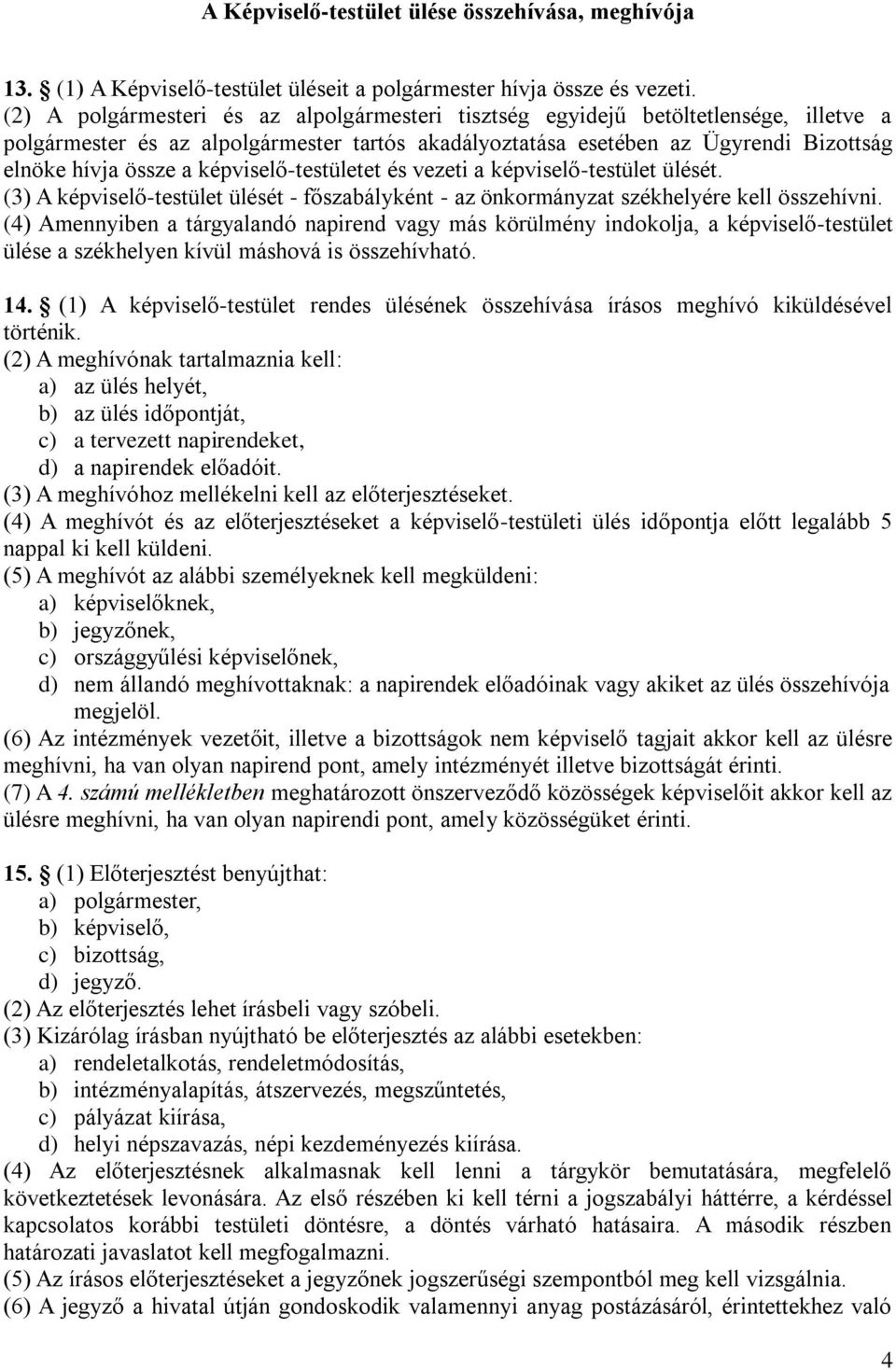 képviselő-testületet és vezeti a képviselő-testület ülését. (3) A képviselő-testület ülését - főszabályként - az önkormányzat székhelyére kell összehívni.