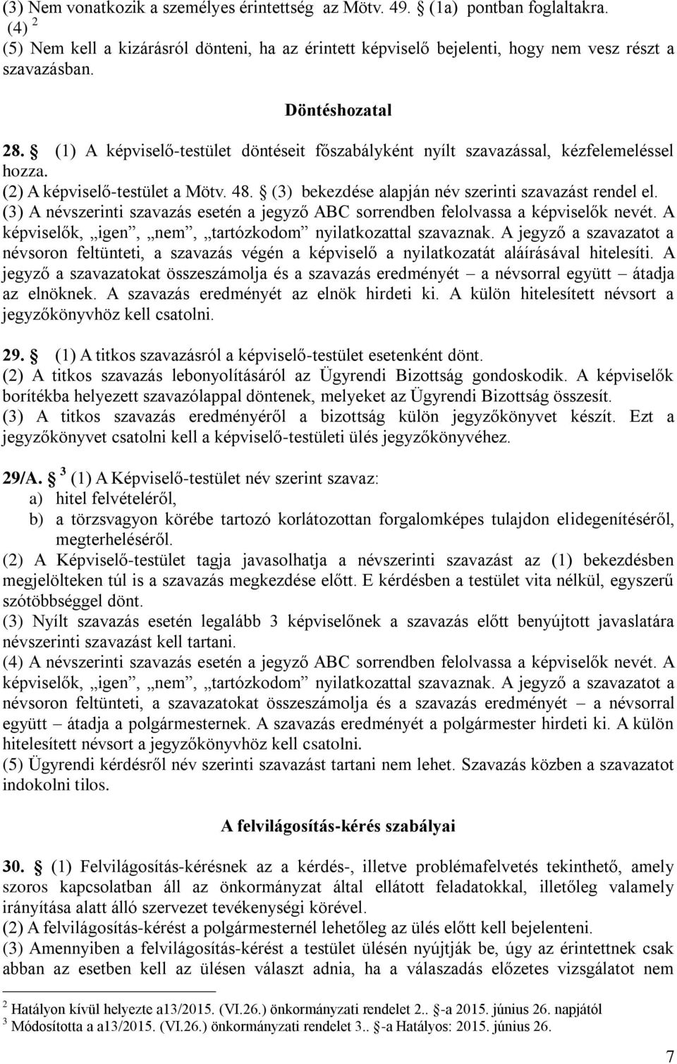 (3) bekezdése alapján név szerinti szavazást rendel el. (3) A névszerinti szavazás esetén a jegyző ABC sorrendben felolvassa a képviselők nevét.