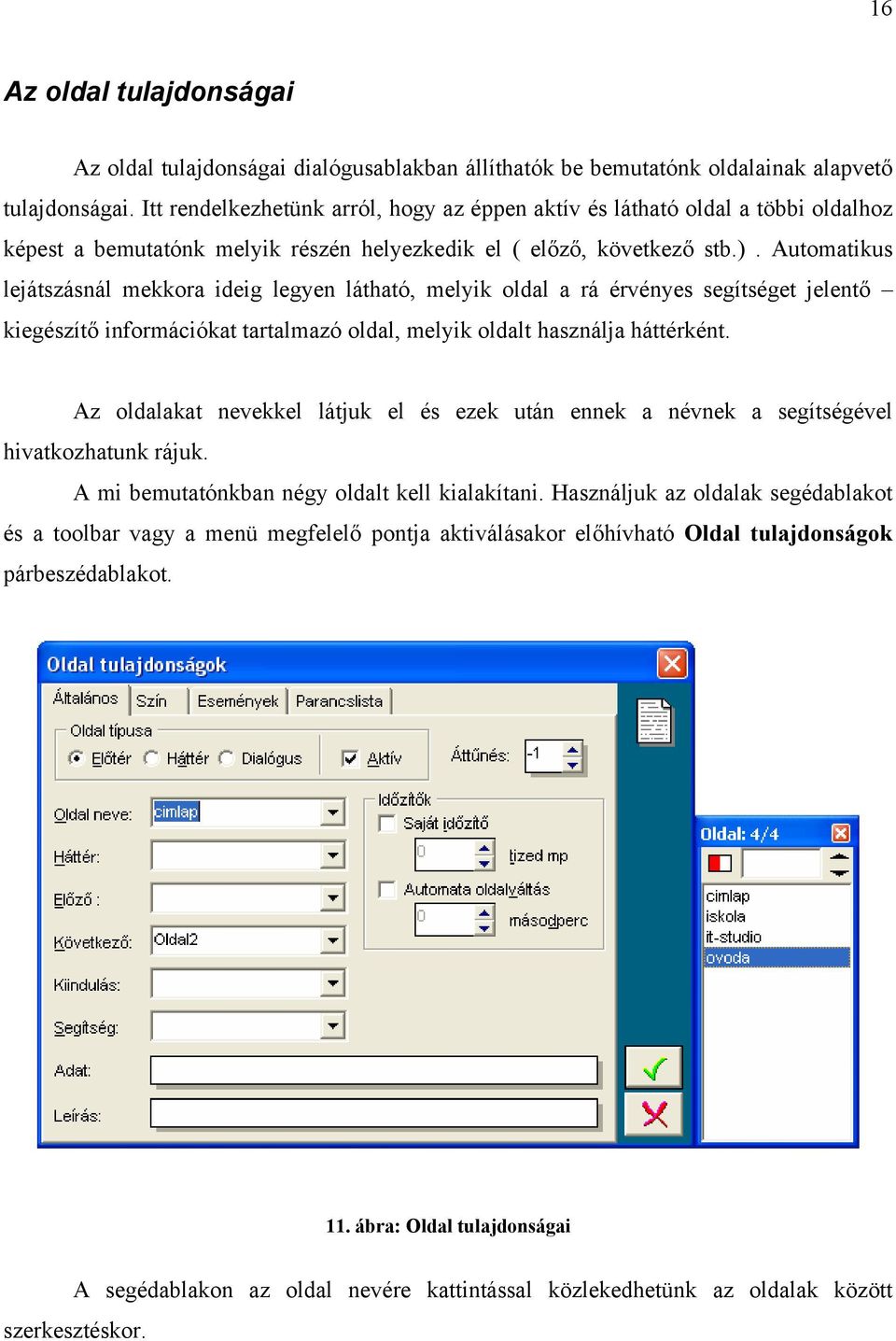 Automatikus lejátszásnál mekkora ideig legyen látható, melyik oldal a rá érvényes segítséget jelentő kiegészítő információkat tartalmazó oldal, melyik oldalt használja háttérként.