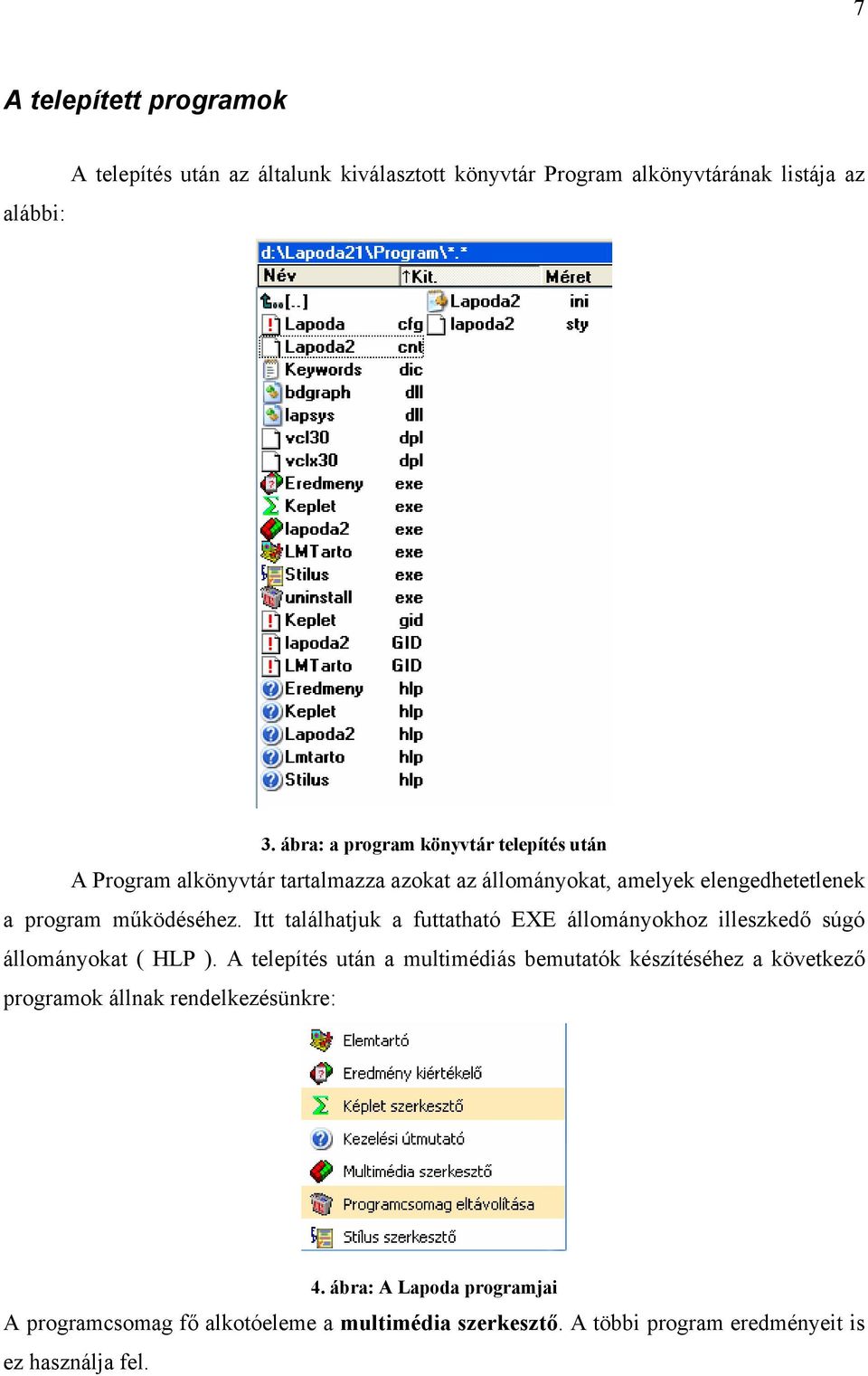 Itt találhatjuk a futtatható EXE állományokhoz illeszkedő súgó állományokat ( HLP ).