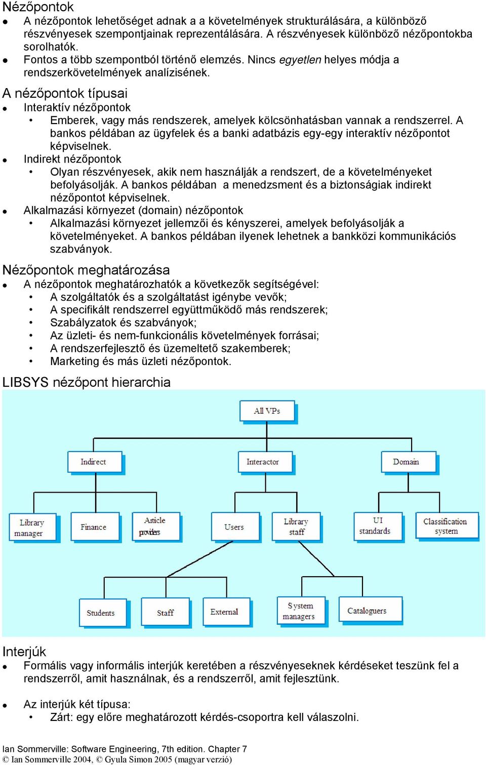 A nézőpontok típusai Interaktív nézőpontok Emberek, vagy más rendszerek, amelyek kölcsönhatásban vannak a rendszerrel.