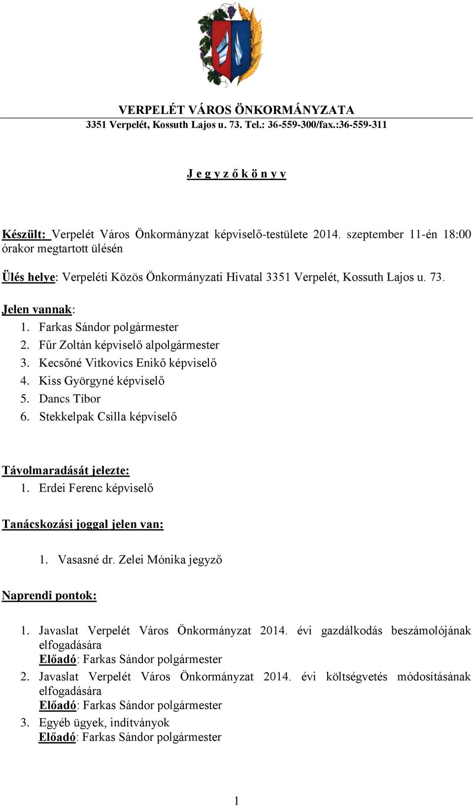 Fűr Zoltán képviselő alpolgármester 3. Kecsőné Vitkovics Enikő képviselő 4. Kiss Györgyné képviselő 5. Dancs Tibor 6. Stekkelpak Csilla képviselő Távolmaradását jelezte: 1.