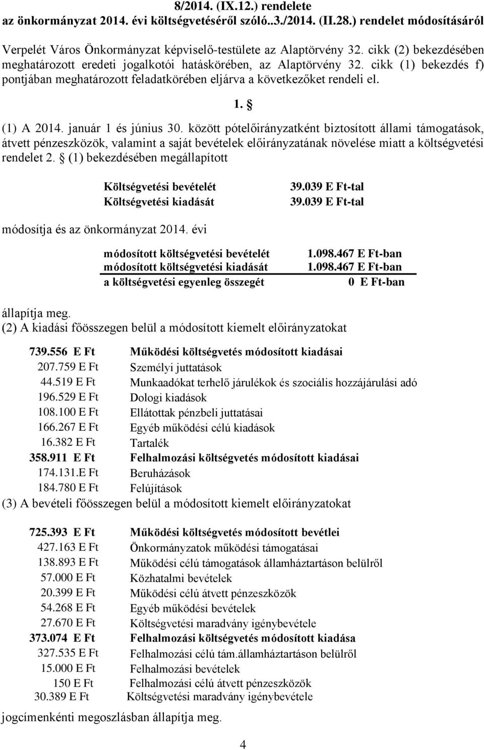 január 1 és június 30. között pótelőirányzatként biztosított állami támogatások, átvett pénzeszközök, valamint a saját bevételek előirányzatának növelése miatt a költségvetési rendelet 2.