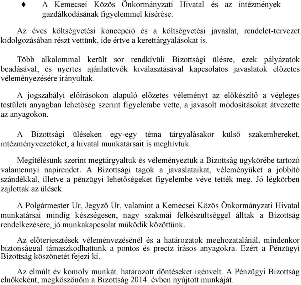 Több alkalommal került sor rendkívüli Bizottsági ülésre, ezek pályázatok beadásával, és nyertes ajánlattevők kiválasztásával kapcsolatos javaslatok előzetes véleményezésére irányultak.