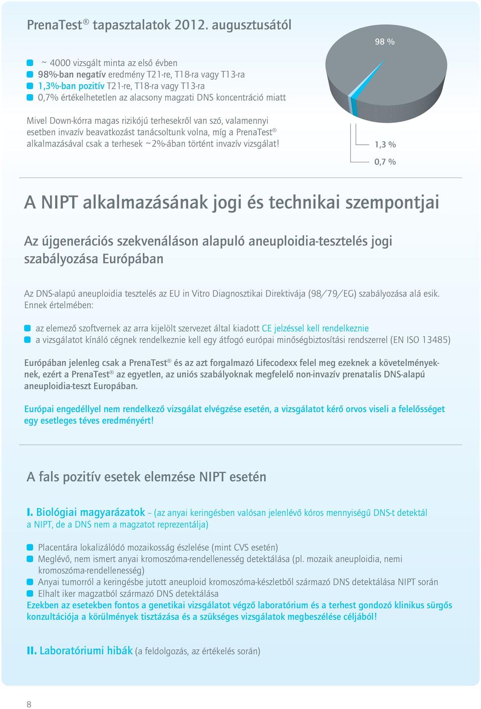 koncentráció miatt Mivel Down-kórra magas rizikójú terhesekről van szó, valamennyi esetben invazív beavatkozást tanácsoltunk volna, míg a PrenaTest alkalmazásával csak a terhesek ~ 2%-ában történt