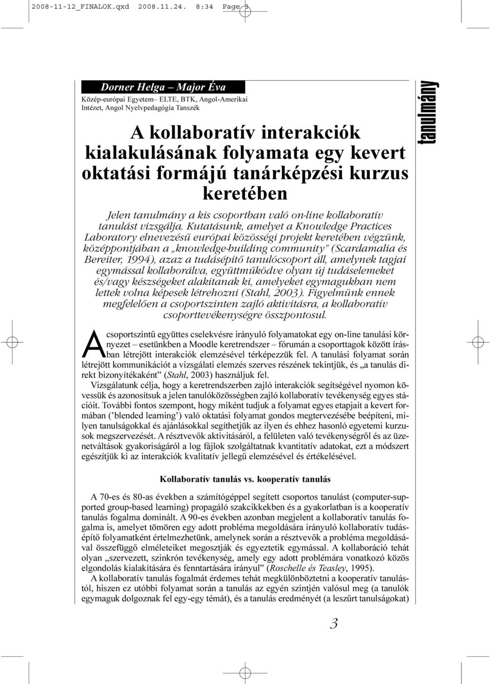 formájú tanárképzési kurzus keretében Jelen tanulmány a kis csoportban való on-line kollaboratív tanulást vizsgálja.