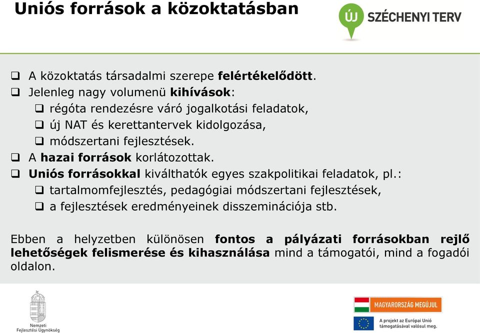 A hazai források korlátozottak. Uniós forrásokkal kiválthatók egyes szakpolitikai feladatok, pl.