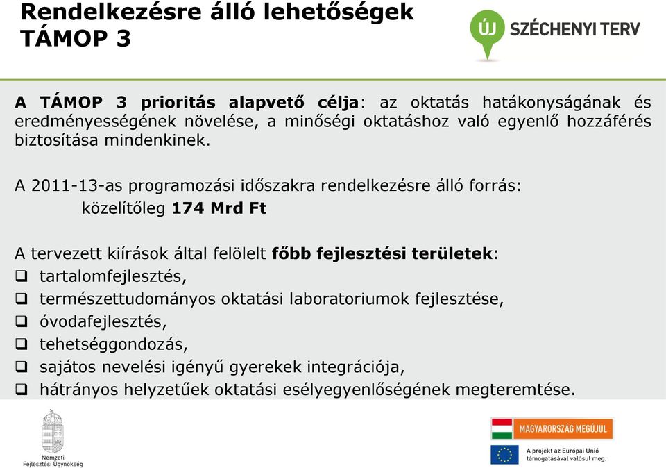 A 2011-13-as programozási időszakra rendelkezésre álló forrás: közelítőleg 174 Mrd Ft A tervezett kiírások által felölelt főbb fejlesztési