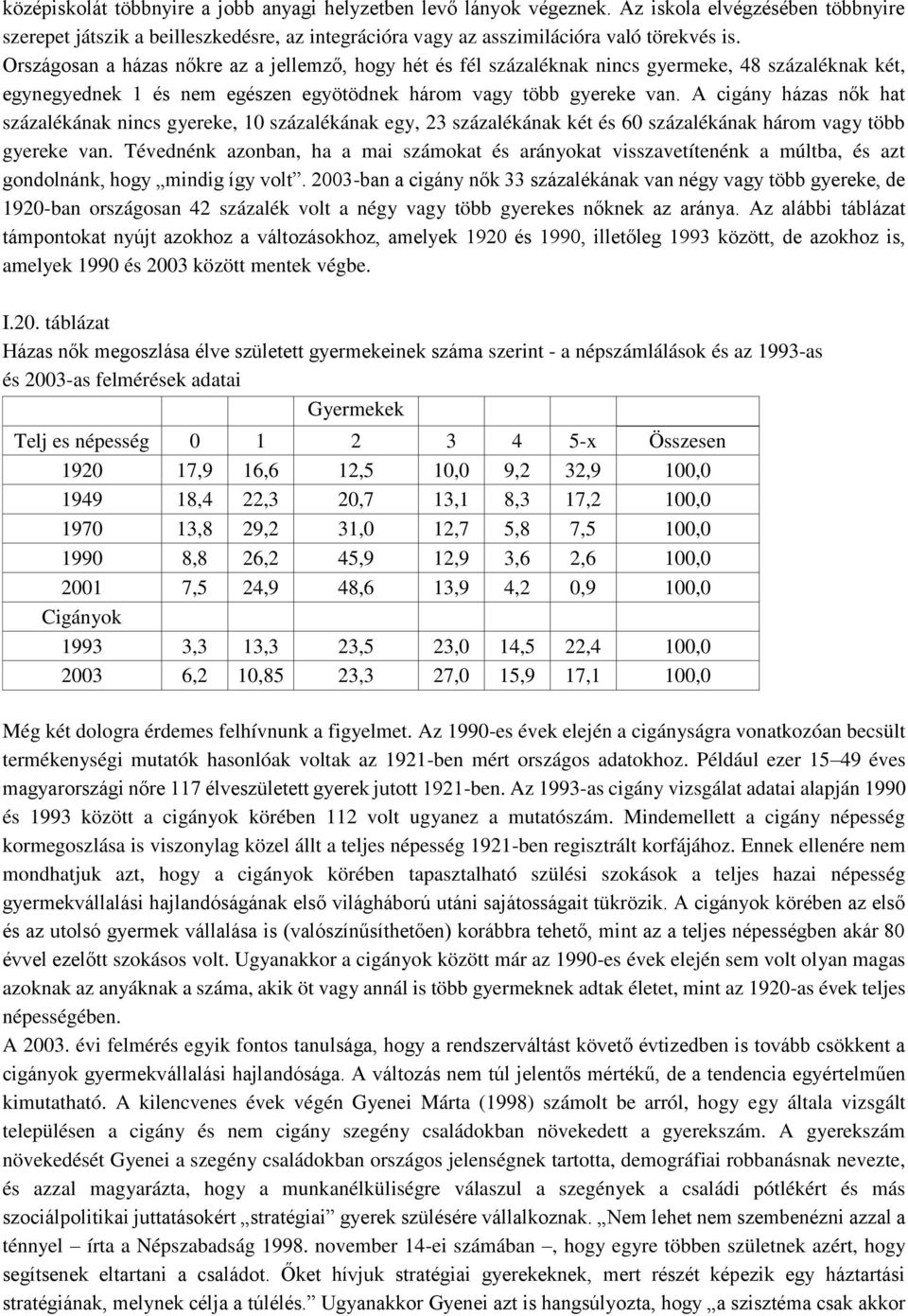 A cigány házas nők hat százalékának nincs gyereke, 10 százalékának egy, 23 százalékának két és 60 százalékának három vagy több gyereke van.