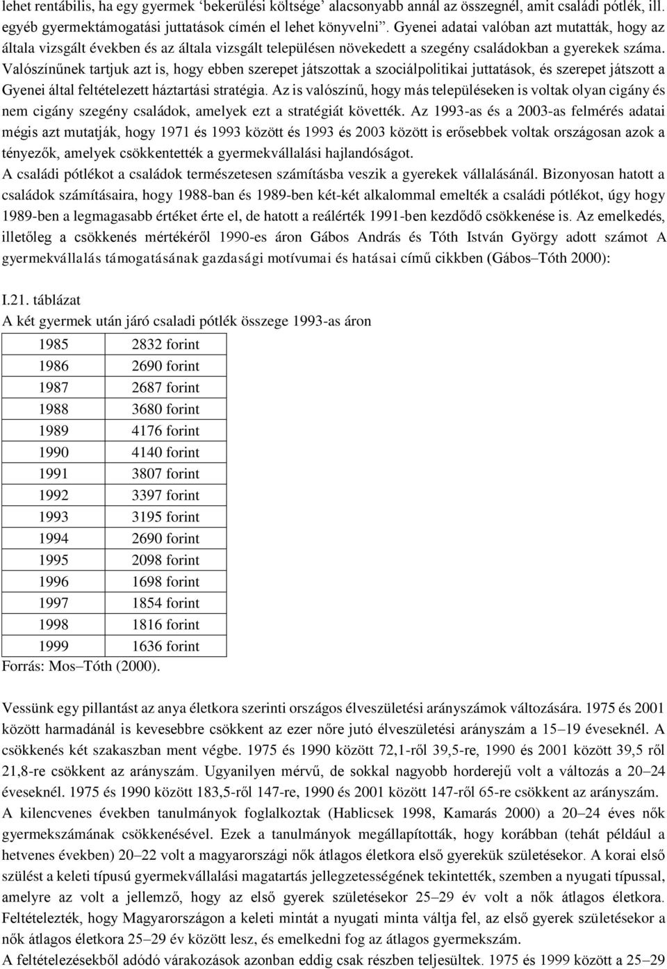 Valószínűnek tartjuk azt is, hogy ebben szerepet játszottak a szociálpolitikai juttatások, és szerepet játszott a Gyenei által feltételezett háztartási stratégia.