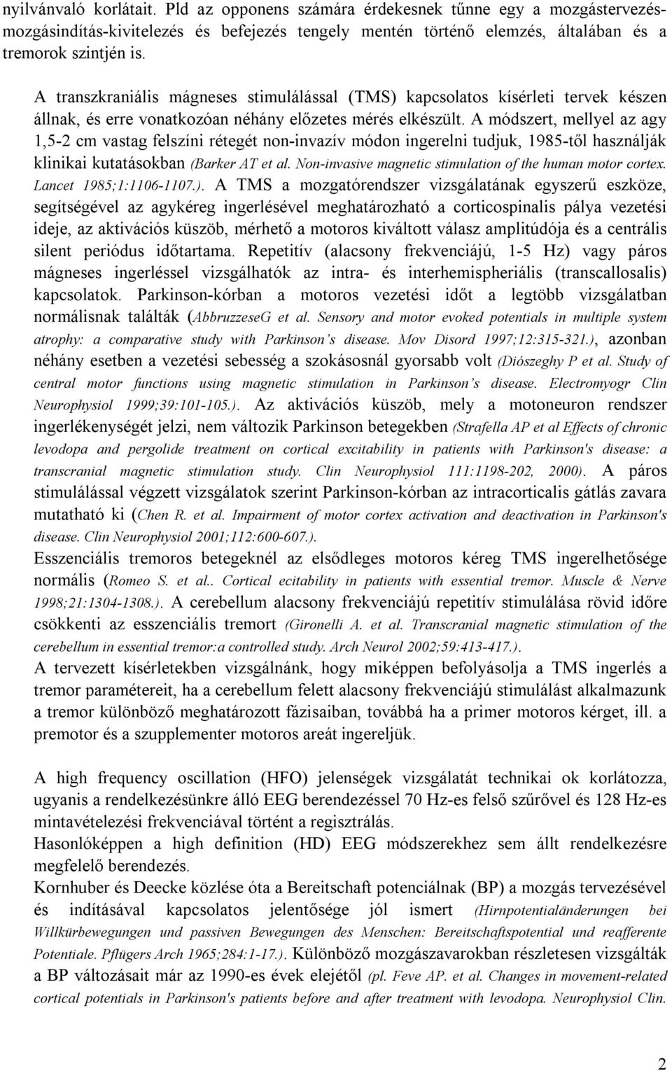 A módszert, mellyel az agy 1,5-2 cm vastag felszíni rétegét non-invazív módon ingerelni tudjuk, 1985-től használják klinikai kutatásokban (Barker AT et al.