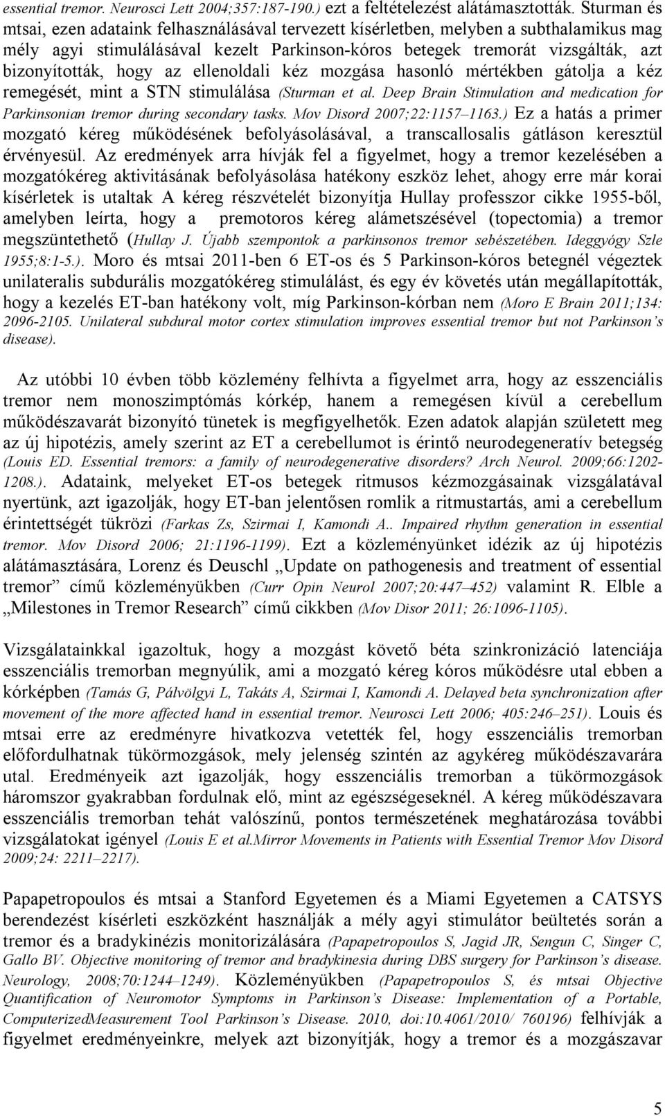 hogy az ellenoldali kéz mozgása hasonló mértékben gátolja a kéz remegését, mint a STN stimulálása (Sturman et al. Deep Brain Stimulation and medication for Parkinsonian tremor during secondary tasks.