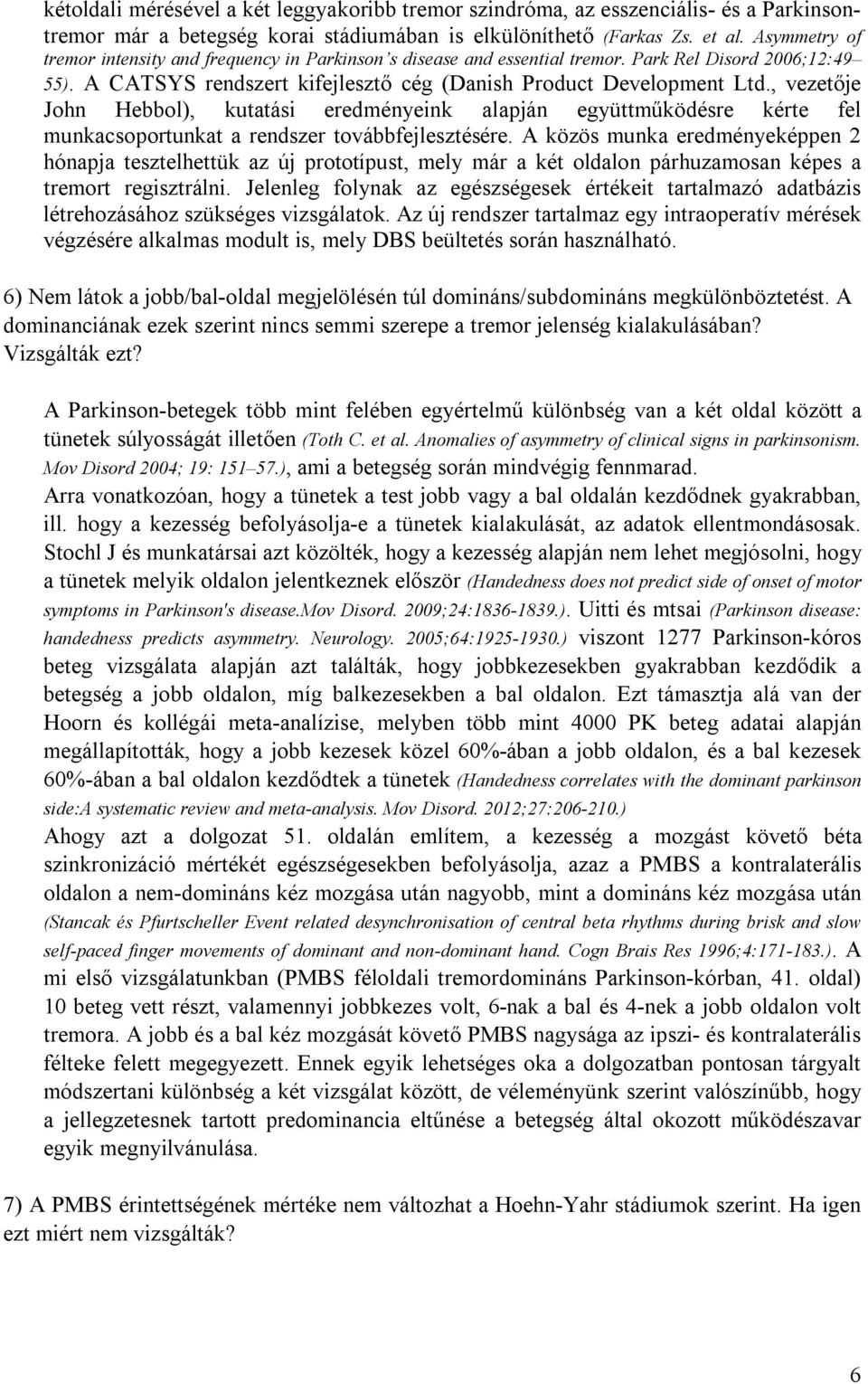 , vezetője John Hebbol), kutatási eredményeink alapján együttműködésre kérte fel munkacsoportunkat a rendszer továbbfejlesztésére.