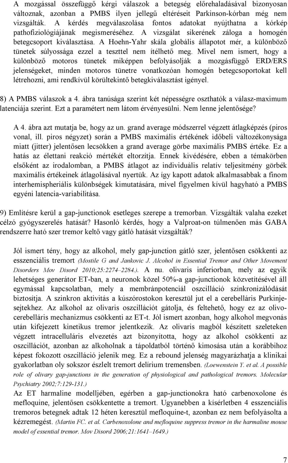 A Hoehn-Yahr skála globális állapotot mér, a különböző tünetek súlyossága ezzel a teszttel nem ítélhető meg.