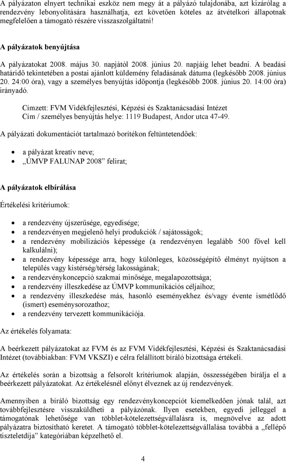 A beadási határidő tekintetében a postai ajánlott küldemény feladásának dátuma (legkésőbb 2008. június 20. 24:00 óra), vagy a személyes benyújtás időpontja (legkésőbb 2008. június 20. 14:00 óra) irányadó.