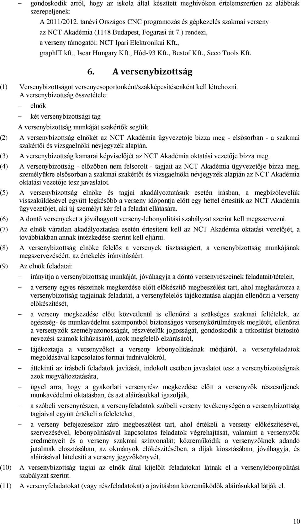 , Iscar Hungary Kft., Hód-93 Kft., Bestof Kft., Seco Tools Kft. 6. A versenybizottság (1) Versenybizottságot versenycsoportonként/szakképesítésenként kell létrehozni.