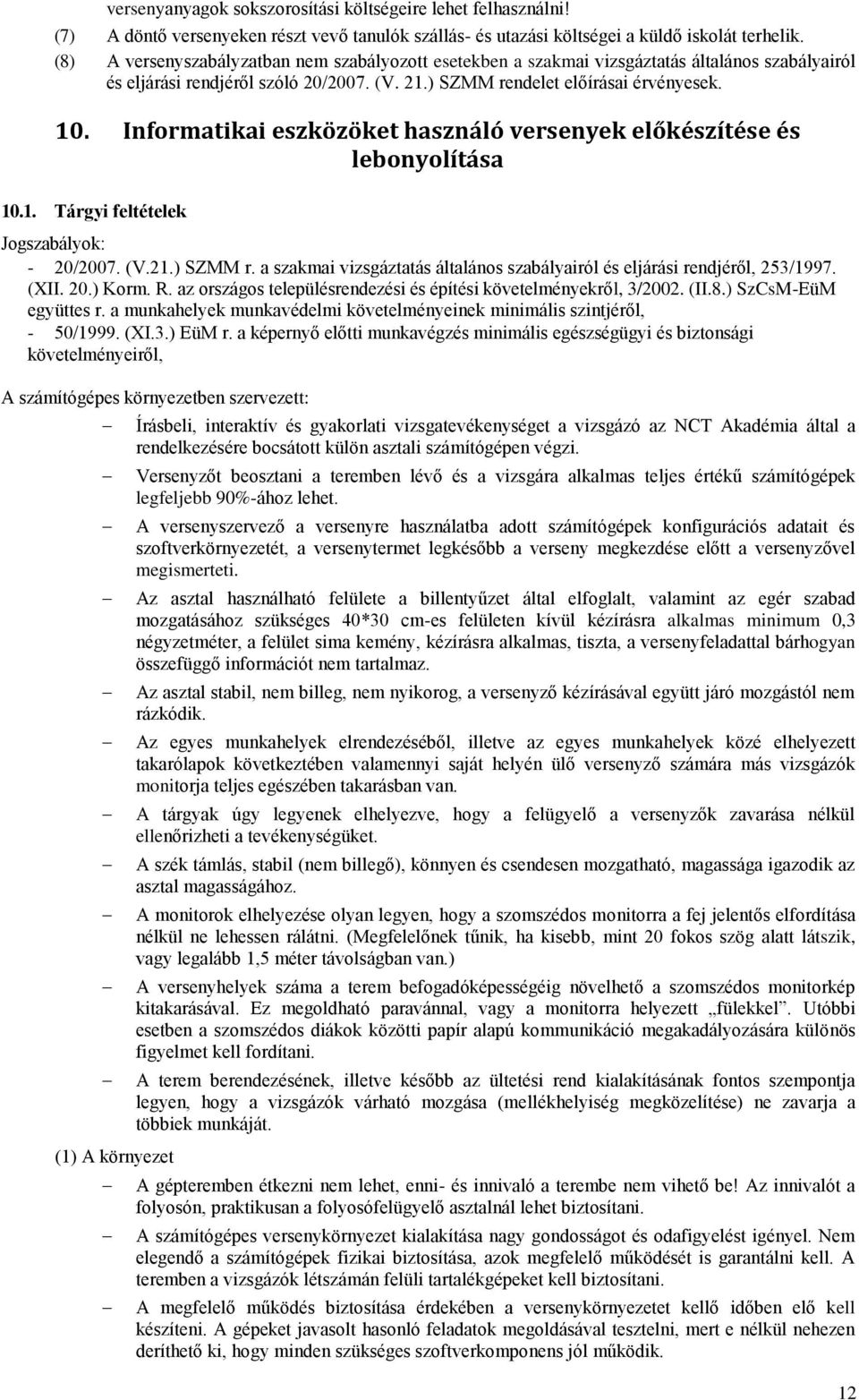 Informatikai eszközöket használó versenyek előkészítése és lebonyolítása 10.1. Tárgyi feltételek Jogszabályok: - 20/2007. (V.21.) SZMM r.