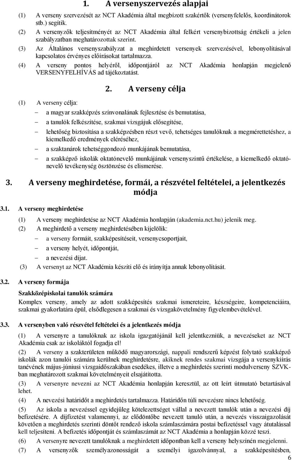 (3) Az Általános versenyszabályzat a meghirdetett versenyek szervezésével, lebonyolításával kapcsolatos érvényes előírásokat tartalmazza.