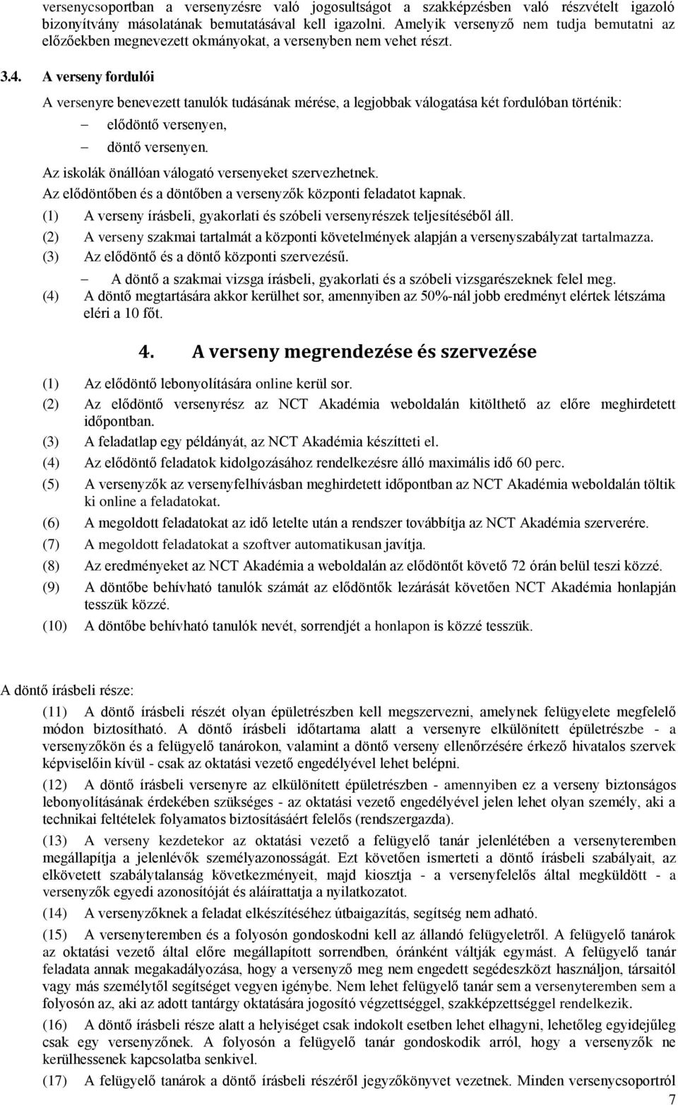 A verseny fordulói A versenyre benevezett tanulók tudásának mérése, a legjobbak válogatása két fordulóban történik: elődöntő versenyen, döntő versenyen.