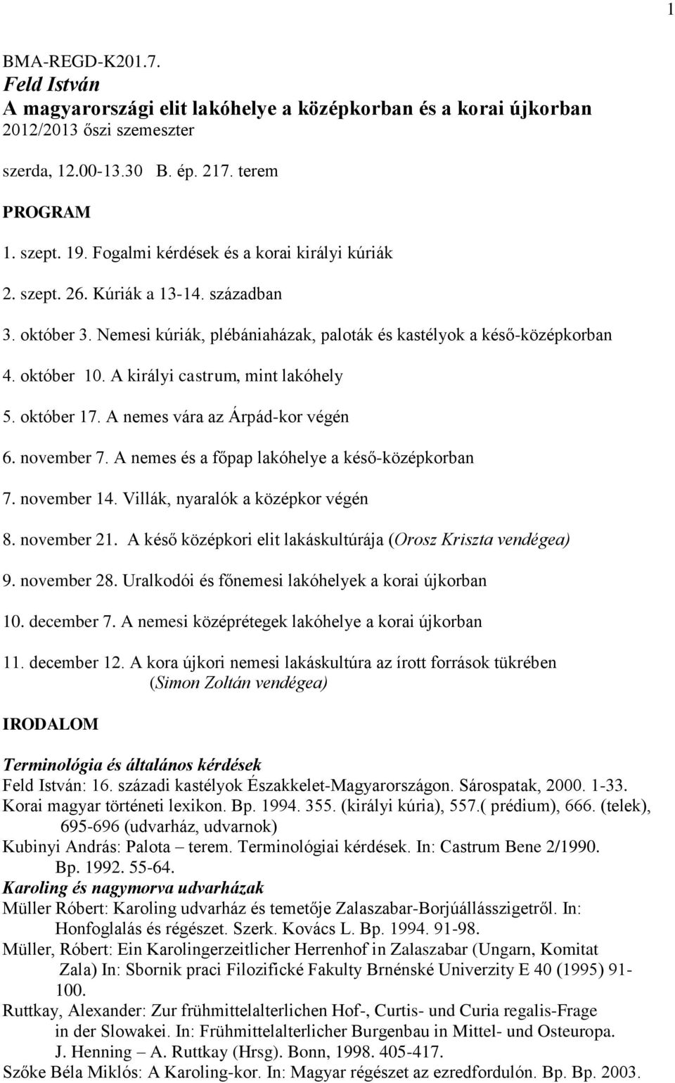 A királyi castrum, mint lakóhely 5. október 17. A nemes vára az Árpád-kor végén 6. november 7. A nemes és a főpap lakóhelye a késő-középkorban 7. november 14. Villák, nyaralók a középkor végén 8.