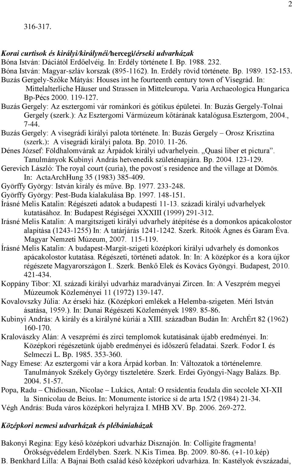 119-127. Buzás Gergely: Az esztergomi vár románkori és gótikus épületei. In: Buzás Gergely-Tolnai Gergely (szerk.): Az Esztergomi Vármúzeum kőtárának katalógusa.esztergom, 2004., 7-44.