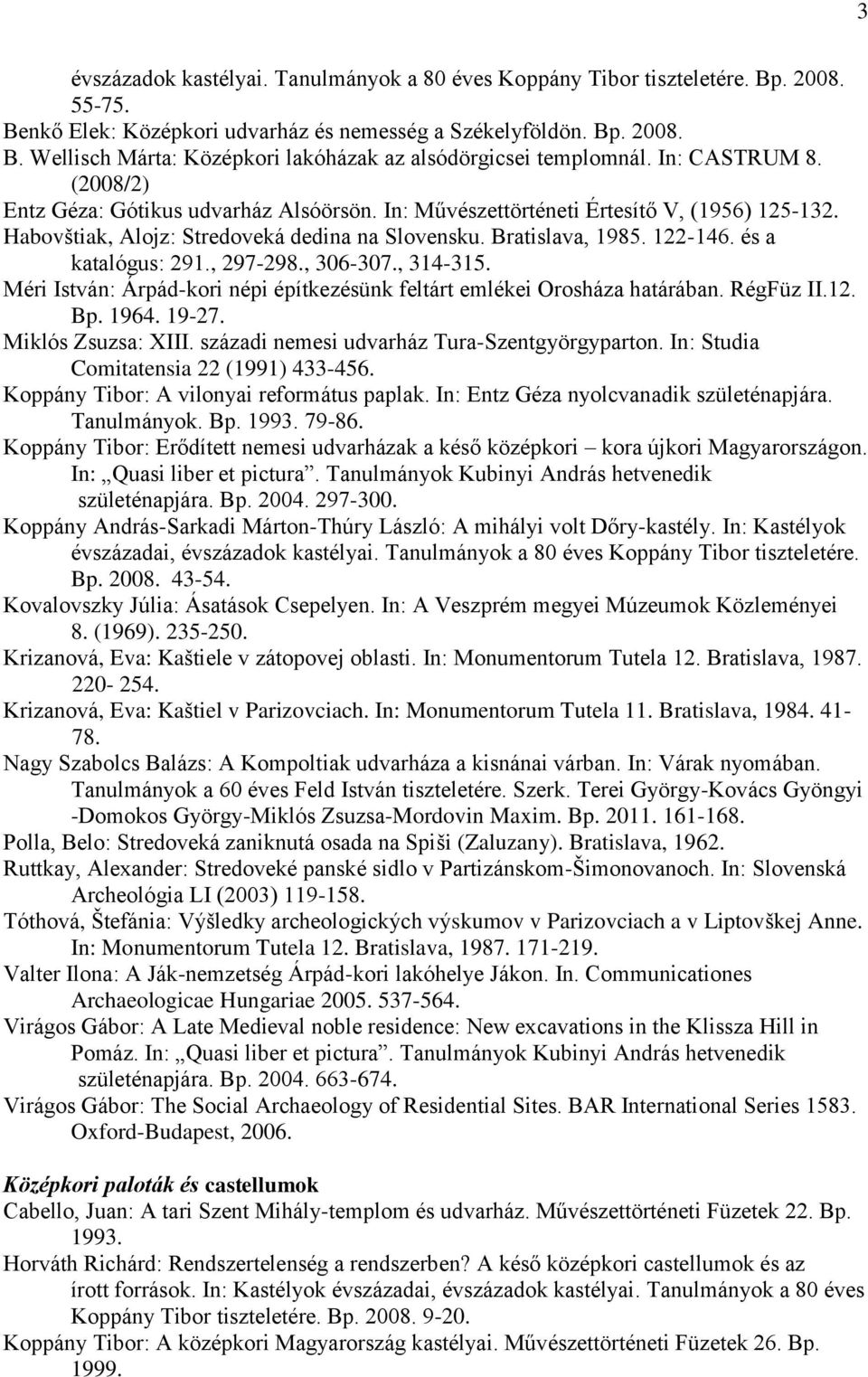 és a katalógus: 291., 297-298., 306-307., 314-315. Méri István: Árpád-kori népi építkezésünk feltárt emlékei Orosháza határában. RégFüz II.12. Bp. 1964. 19-27. Miklós Zsuzsa: XIII.