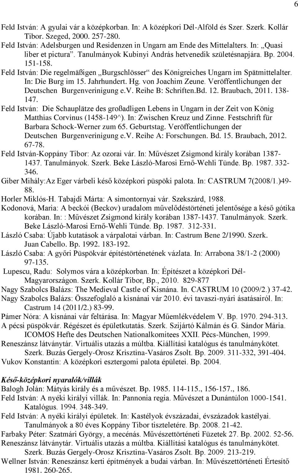 In: Die Burg im 15. Jahrhundert. Hg. von Joachim Zeune. Veröffentlichungen der Deutschen Burgenverinigung e.v. Reihe B: Schriften.Bd. 12. Braubach, 2011. 138-147.